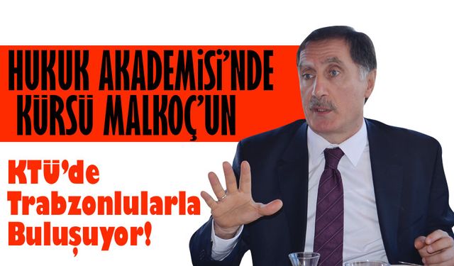 Anayasa Masaya Yatırılıyor: Şeref Malkoç KTÜ’de Trabzonlularla Buluşuyor!