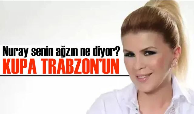 Nuray Sayarı’nın Kehaneti Tutuyor mu? Kupa Trabzonspor’un mu Olacak?