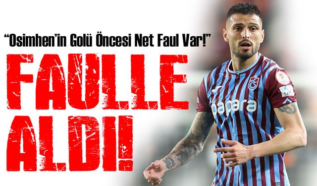 Eski Hakemden Flaş Yorum: “Osimhen’in Golü Öncesi Net Faul Var!”