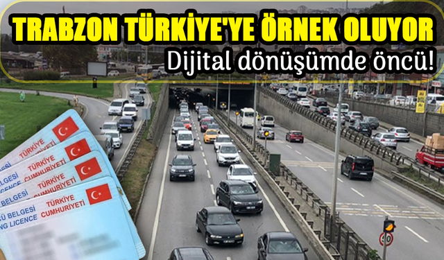 Trabzon, Ehliyet Yenileme Sürecinde Türkiye'ye Örnek Oluyor