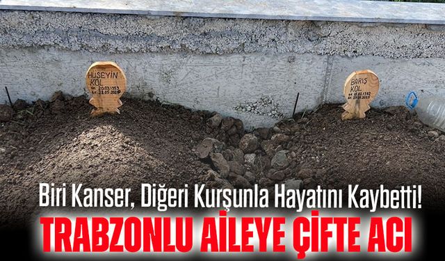 Trabzonlu Ailede Kanlı Gün: Biri Kanser, Diğeri Kurşunla Hayatını Kaybetti!
