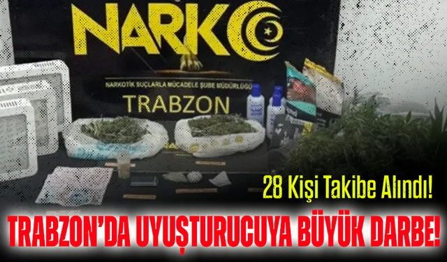 Trabzon’da Yasaklı Maddeye Büyük Darbe! Operasyonlarda 28 Kişi Takibe Alındı