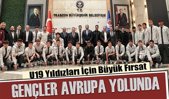 Trabzonspor’un Gençleri Avrupa Yolcusu! U19 Yıldızları İçin Büyük Fırsat