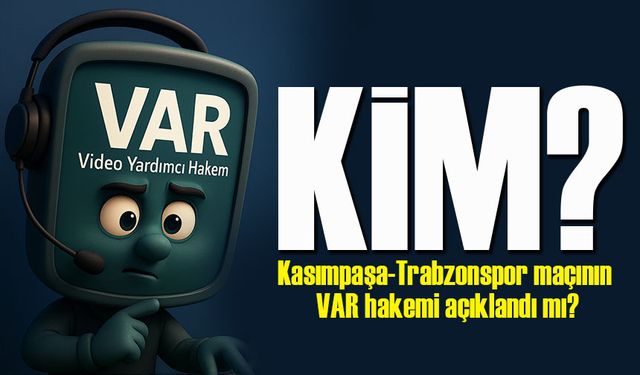 Kasımpaşa-Trabzonspor maçının VAR hakemi açıklandı mı?
