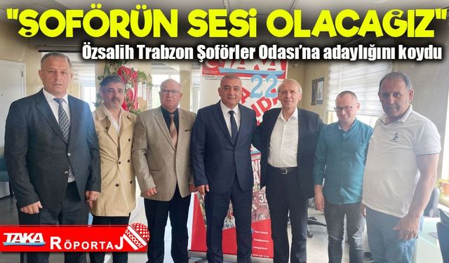 Trabzon Şoförler Odası’na adaylığını koydu: “Esnafımız için yola çıktık!”