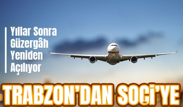 Yıllar Sonra Güzergâh Yeniden Açılıyor. Trabzon’dan Soçi’ye, İlk Uçuş!