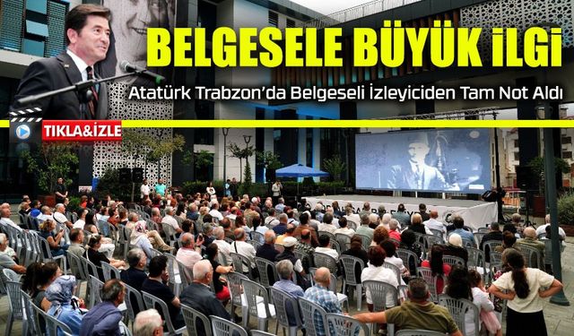 Atatürk Trabzon’da Belgeseli İzleyiciden Tam Not Aldı