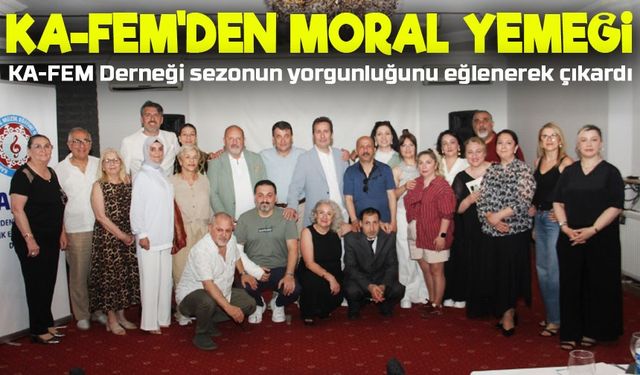 KA-FEM Derneği Sezonun Yorgunluğunu Eğlenerek Çıkardı