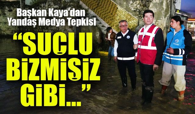 Başkan Kaya’dan Sert Tepki: “Yandaş Medya Suçlu Bizmişiz Gibi Yayın Yapıyor”