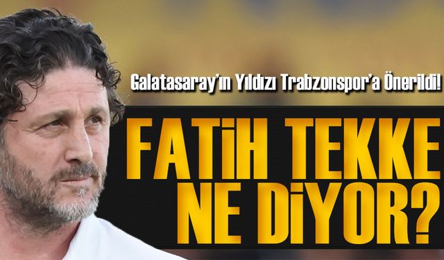 Galatasaray’ın Yıldızı Trabzonspor’a Önerildi! Fatih Tekke Karar Verecek