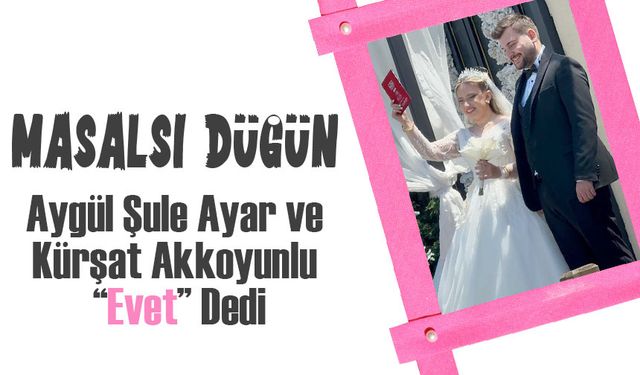 Aygül Şule Ayar ile Kürşat Akkoyunlu Dünyaevine Girdi