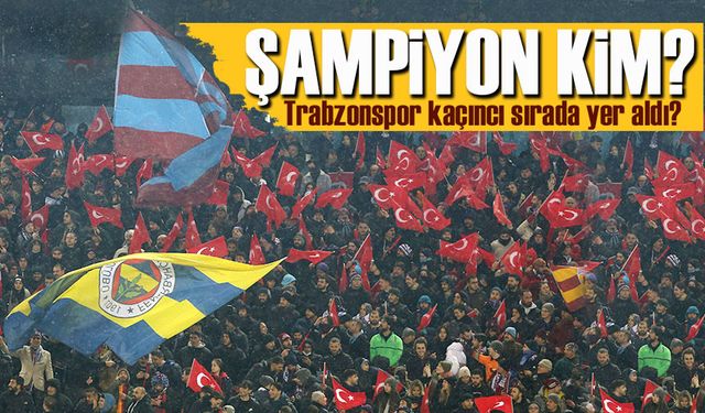 Tribünlerin Şampiyonu Kim Oldu? Trabzonspor Kaçıncı Sırada Yer Aldı?