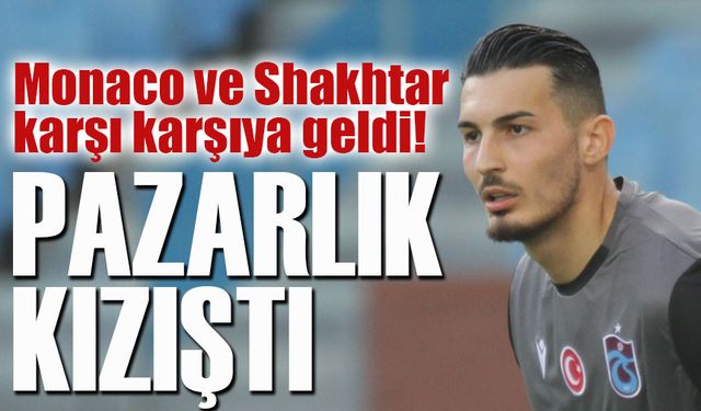 Uğurcan Çakır İçin Transfer Savaşı: Monaco ve Shakhtar Karşı Karşıya!