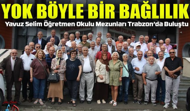 Erzurum Yavuz Selim Öğretmen Okulu Mezunları 26. Buluşmada Trabzon’da Bir Araya Geldi