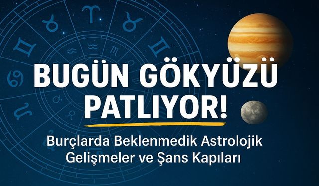 Bugün Gökyüzü Patlıyor! Burçlarda Şok Edici Gelişmeler