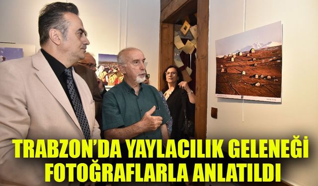 Trabzon’da Yaylacılık Geleneği Fotoğraf Sergisi Açıldı