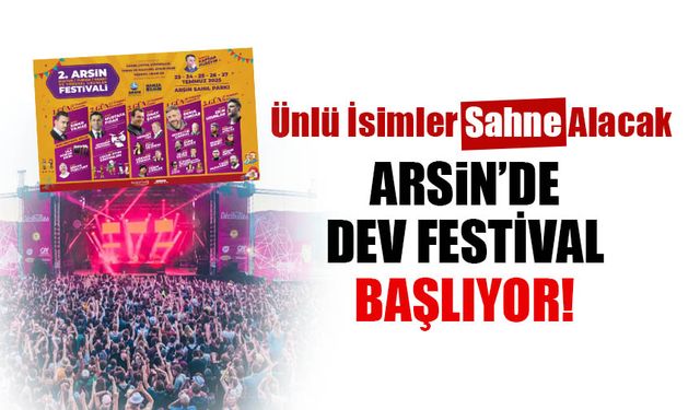 Arsin'de Dev Festival Başlıyor! Ünlü İsimler Sahne Alacak...