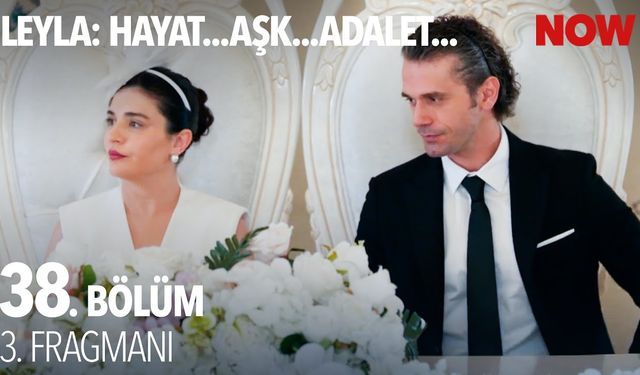 Leyla: Hayat Aşk Adalet 38. Bölüm 3. Fragmanı Yayınlandı mı? Yeni Bölüm Ne Zaman?