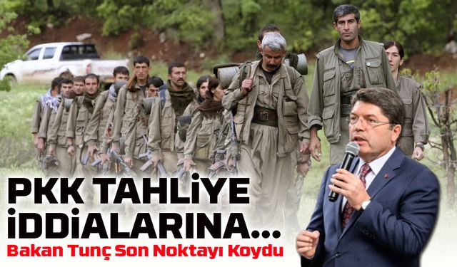 PKK’lıların Tahliye Edildiği İddiası! Bakan Tunç Tartışmalara Son Noktayı Koydu