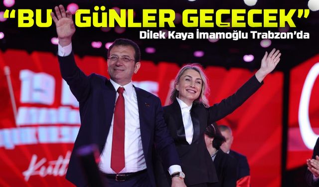 Dilek Kaya İmamoğlu Trabzon’da Konuştu: “Bu Günler Geçecek, Umudumuzu Kaybetmeyeceğiz”