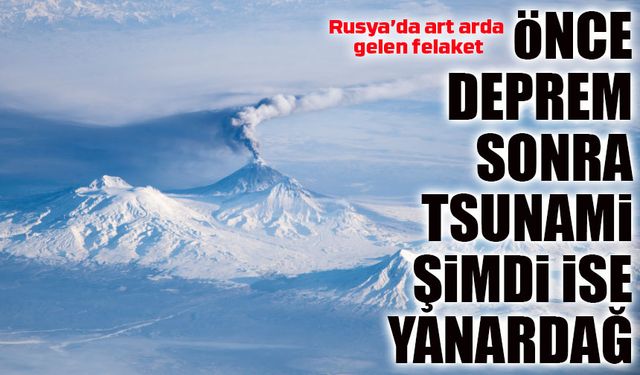 Felaketler Art Arda Geldi! Rusya’da Depremden Sonra Yanardağ Patladı