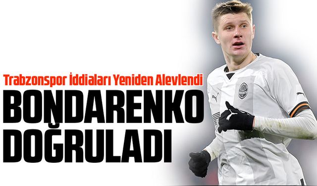 Shakhtar’ın Yıldızı Bondarenko Türk Kulüplerini Doğruladı! Trabzonspor İddiaları Yeniden Alevlendi