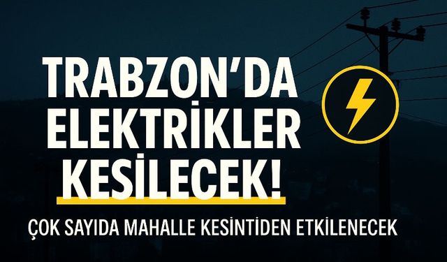 Kesintiler Trabzon’u Vuruyor! Bugün Elektrik Yok