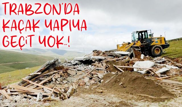 Trabzon Maçka’da kaçak yapılar yıkılıyor