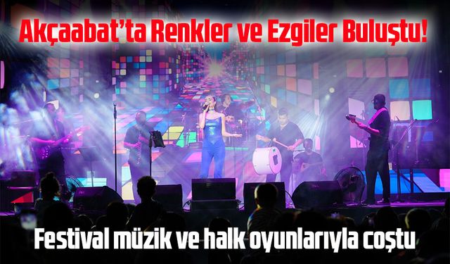 33.Uluslararası Akçaabat Müzik ve Halk Oyunları Festivali’nde unutulmaz akşam