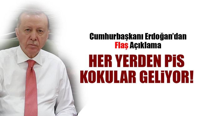 Her yerden çok ciddi pis kokular geliyor! Cumhurbaşkanı Erdoğan'dan Flaş Açıklama...