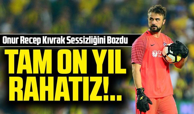 Onur Recep Kıvrak Sessizliğini Bozdu: “Uğurcan'dan Sonra 10 Yıl Rahatız”