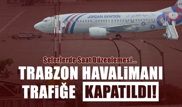 Trabzon Havalimanı Uçuş Trafiğine Kapatıldı! Seferlerde Düzenleme...