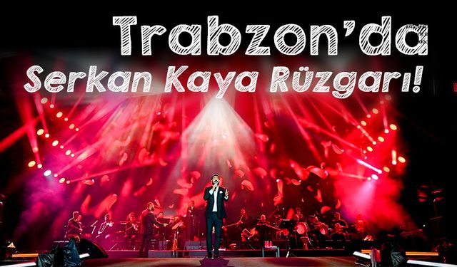 Trabzon’da Serkan Kaya Rüzgarı! Festivalde Duygulandıran Sürpriz
