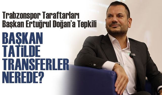 Trabzonspor Taraftarları Başkan Ertuğrul Doğan’a Tepkili: “Transferler Çok Geç Kalıyor”