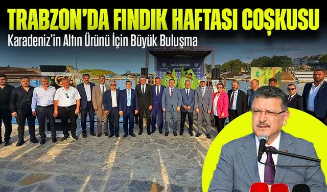 Trabzon’da Fındık Haftası Coşkusu: Karadeniz’in Altın Ürünü İçin Büyük Buluşma