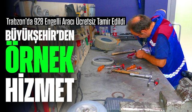 Trabzon’da 928 Engelli Aracı Ücretsiz Tamir Edildi: Büyükşehir’den Örnek Hizmet