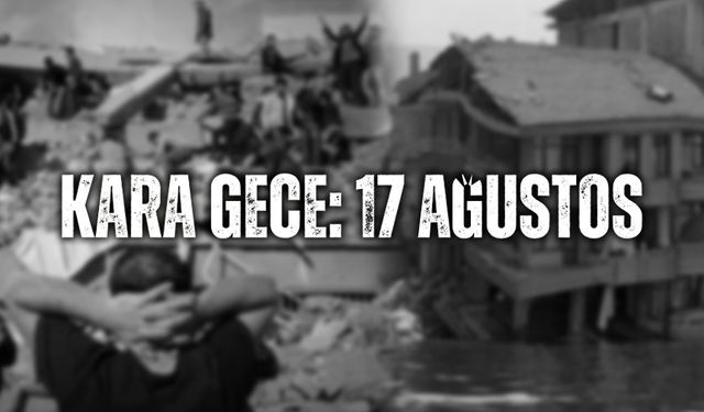 17 Ağustos’un Karanlık Gecesi: Yer, Gök, İnsanlar… Hepsi Bir Anda Yıkıldı!