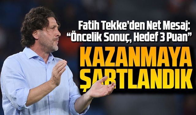 Fatih Tekke’den Net Mesaj: “Öncelik Sonuç, Hedef 3 Puan”
