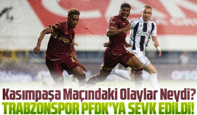 Trabzonspor PFDK’ya Sevk Edildi! Kasımpaşa Maçındaki Olaylar Neydi?