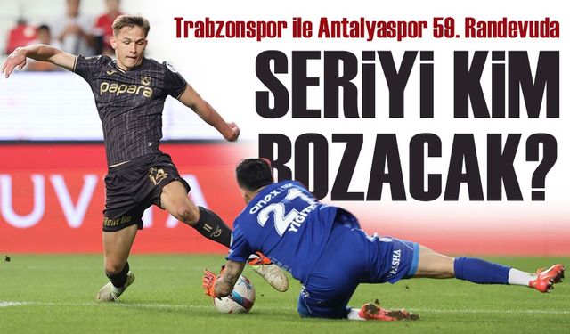 Trabzonspor ile Antalyaspor 59. Kez Karşı Karşıya