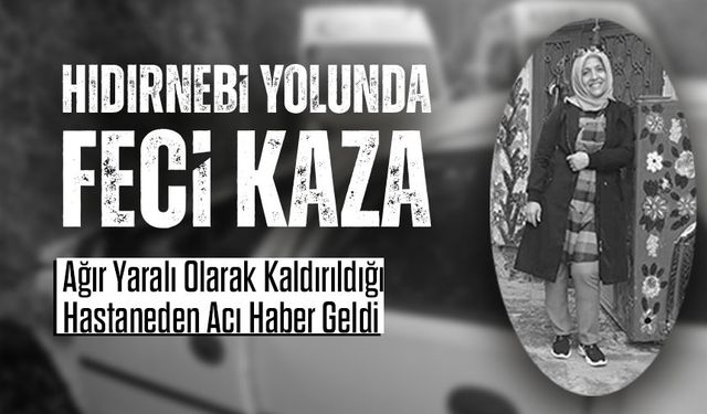 Hıdırnebi Yolunda Feci Kaza: Hemşire Ayfer Köroğlu Hayatını Kaybetti