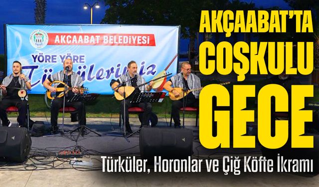 Akçaabat’ta Coşkulu Gece: Türküler, Horonlar ve Çiğ Köfte İkramı