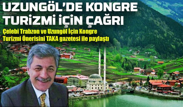 Nail Çelebi’den Trabzon ve Uzungöl İçin Kongre Turizmi Önerisi