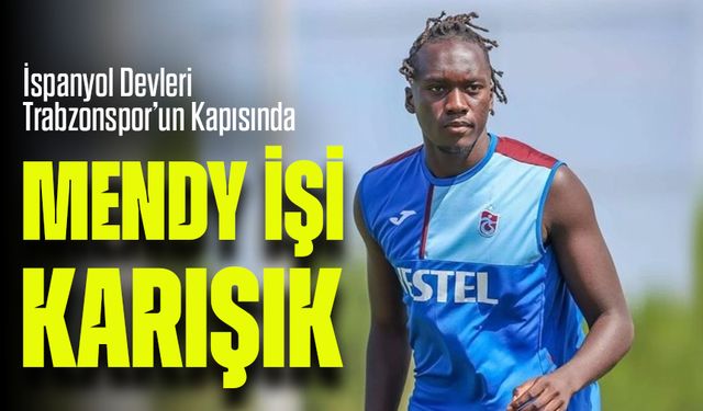 Mendy Krizi Derinleşiyor! İspanyol Devleri Trabzonspor’un Kapısında