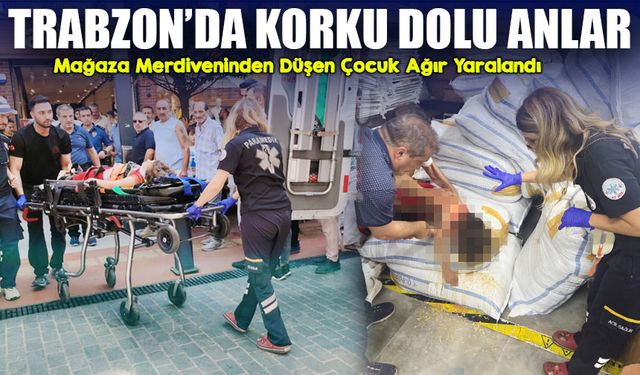 Trabzon Maraş Caddesi’nde Mağaza Merdiveninden Düşen Çocuk Ağır Yaralandı