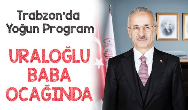 Bakan Abdulkadir Uraloğlu Memleketi Trabzon’da