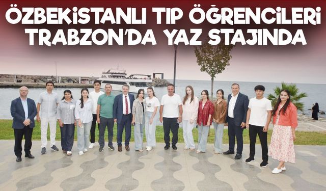 Özbekistanlı 11 Tıp Fakültesi Öğrencisi Trabzon’da Yaz Stajı Yapıyor