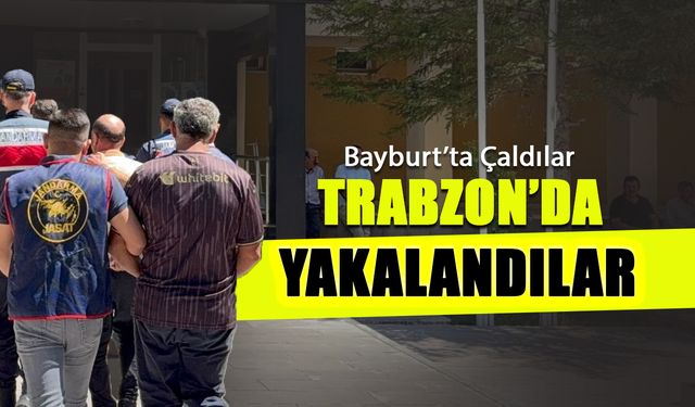Bayburt'ta Çaldılar, Trabzon'da Yakalandılar!