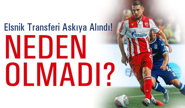 "Trabzonspor’da Elsnik Transferi Askıya Alındı!"