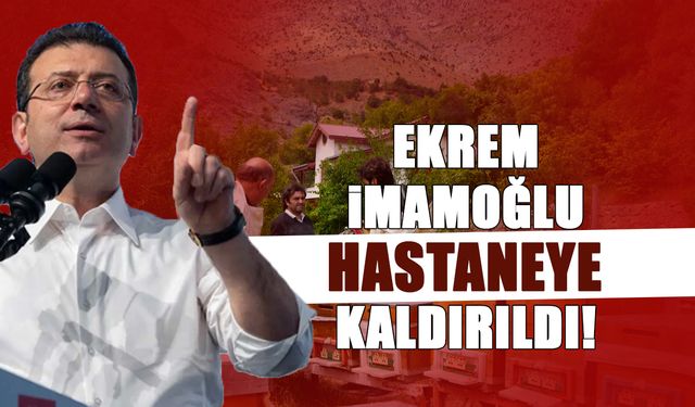 Ekrem İmamoğlu Hastaneye Kaldırıldı!